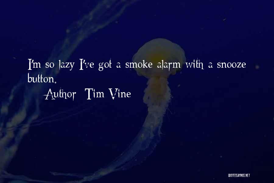 Tim Vine Quotes: I'm So Lazy I've Got A Smoke Alarm With A Snooze Button.