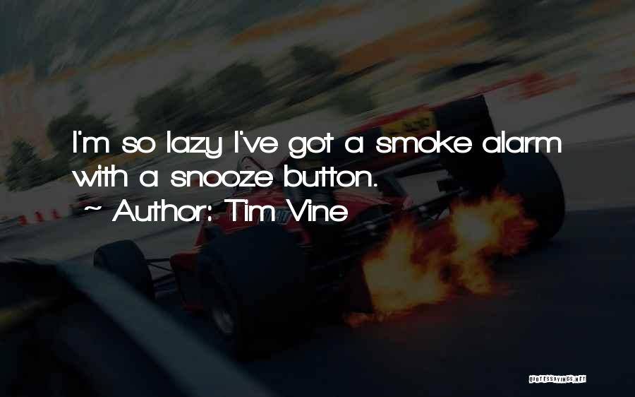 Tim Vine Quotes: I'm So Lazy I've Got A Smoke Alarm With A Snooze Button.