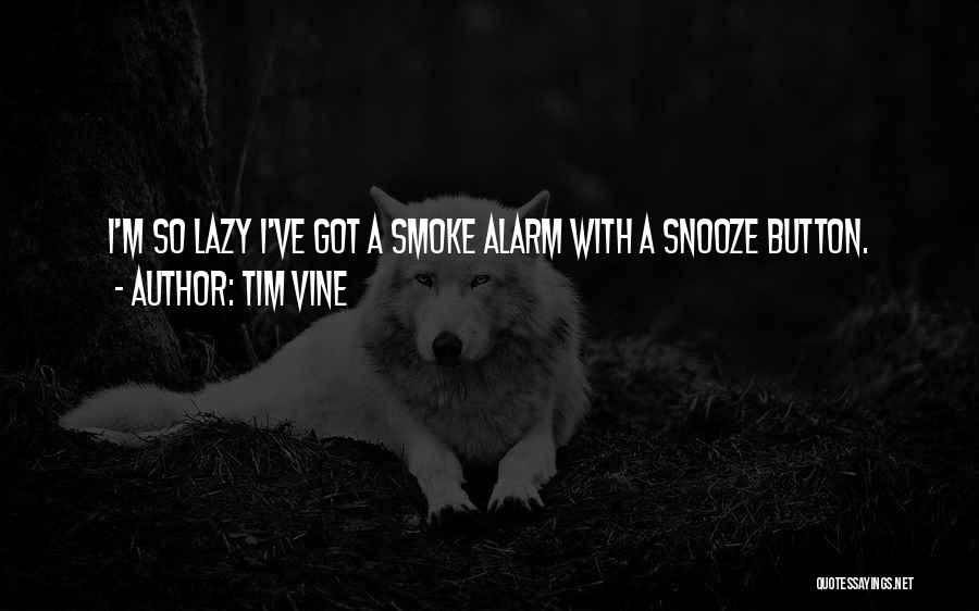 Tim Vine Quotes: I'm So Lazy I've Got A Smoke Alarm With A Snooze Button.