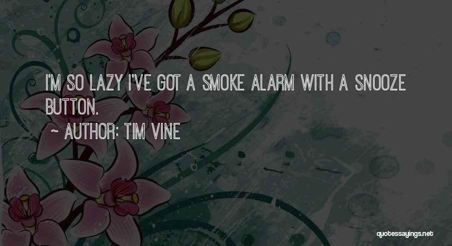 Tim Vine Quotes: I'm So Lazy I've Got A Smoke Alarm With A Snooze Button.