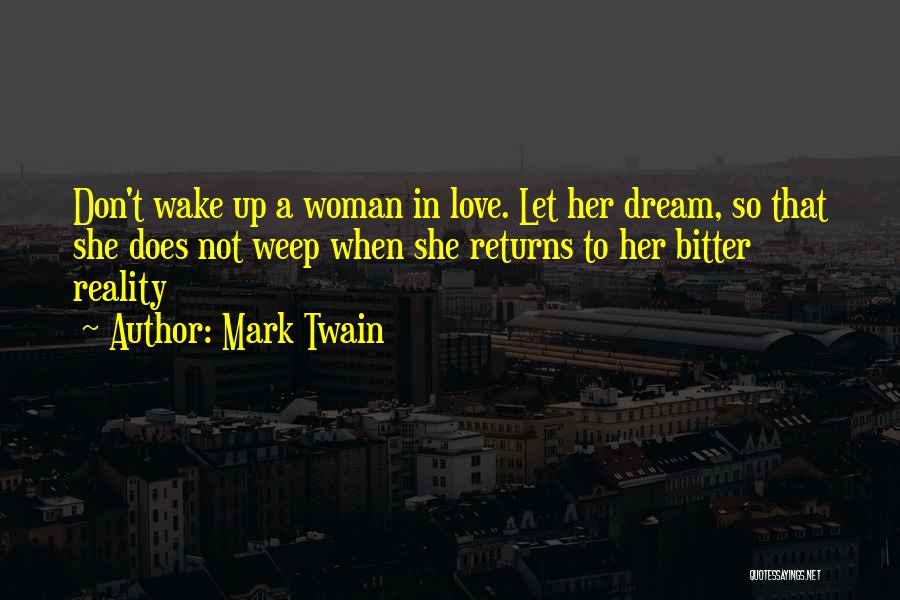 Mark Twain Quotes: Don't Wake Up A Woman In Love. Let Her Dream, So That She Does Not Weep When She Returns To