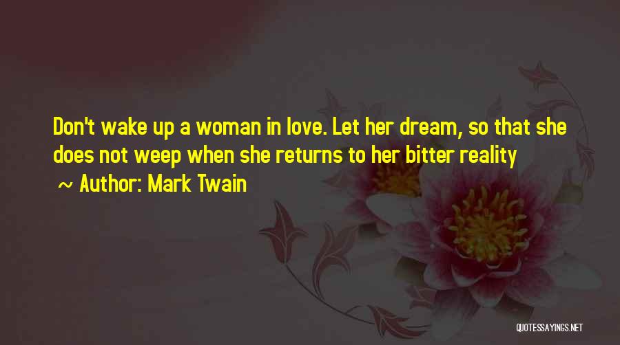 Mark Twain Quotes: Don't Wake Up A Woman In Love. Let Her Dream, So That She Does Not Weep When She Returns To