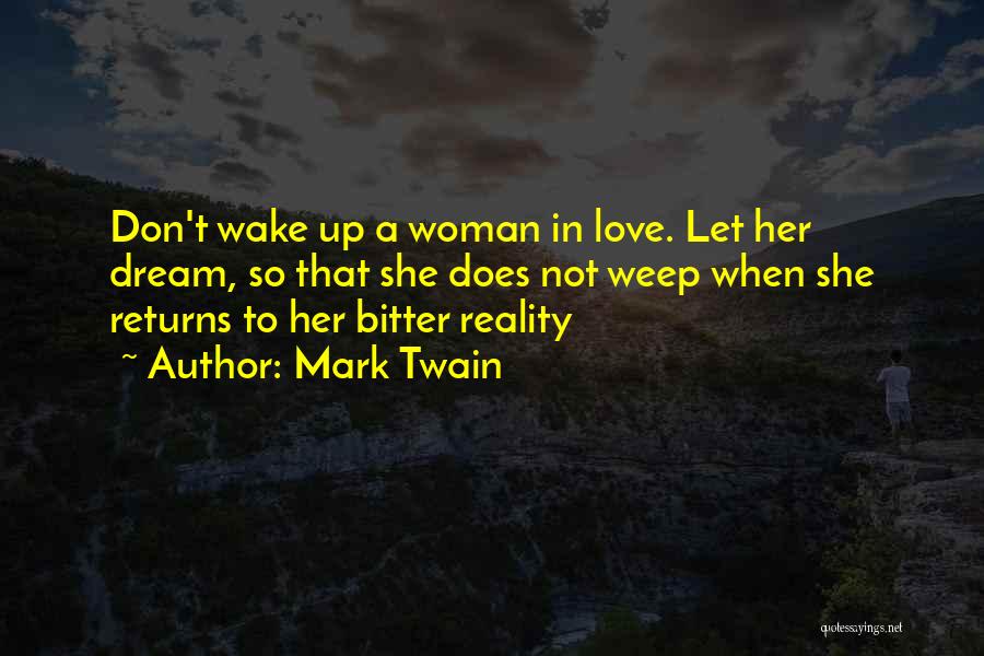 Mark Twain Quotes: Don't Wake Up A Woman In Love. Let Her Dream, So That She Does Not Weep When She Returns To