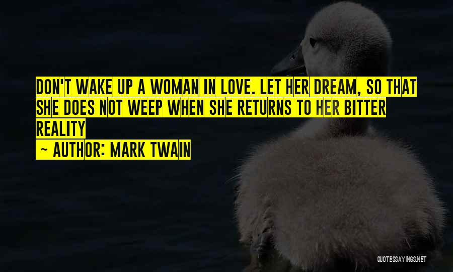 Mark Twain Quotes: Don't Wake Up A Woman In Love. Let Her Dream, So That She Does Not Weep When She Returns To