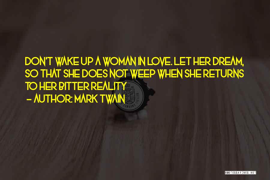 Mark Twain Quotes: Don't Wake Up A Woman In Love. Let Her Dream, So That She Does Not Weep When She Returns To