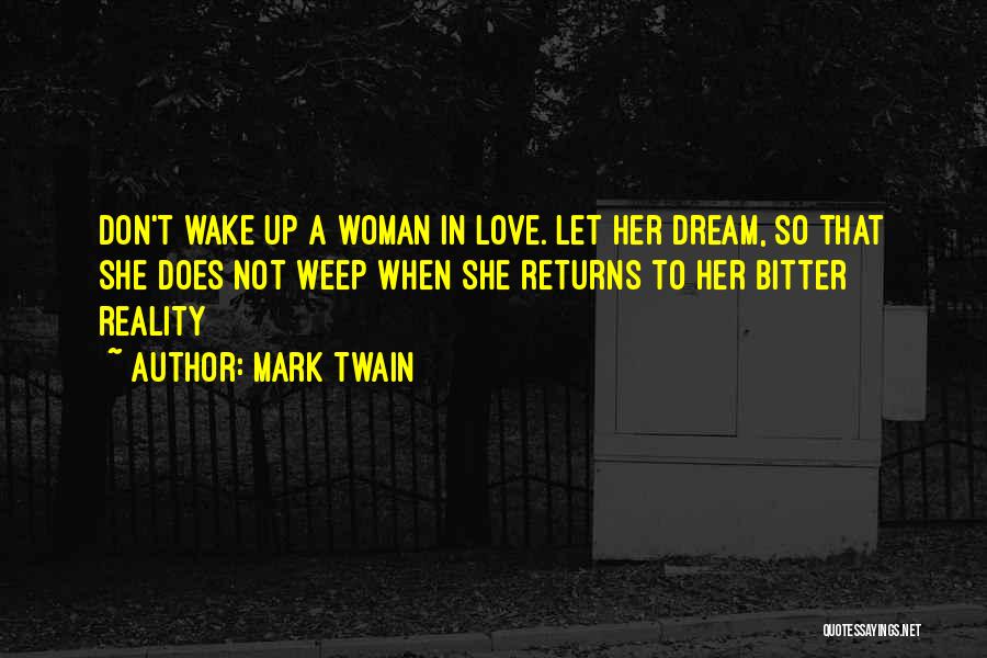 Mark Twain Quotes: Don't Wake Up A Woman In Love. Let Her Dream, So That She Does Not Weep When She Returns To