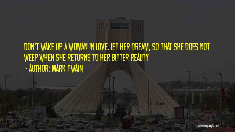 Mark Twain Quotes: Don't Wake Up A Woman In Love. Let Her Dream, So That She Does Not Weep When She Returns To