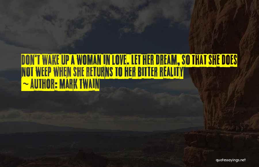 Mark Twain Quotes: Don't Wake Up A Woman In Love. Let Her Dream, So That She Does Not Weep When She Returns To