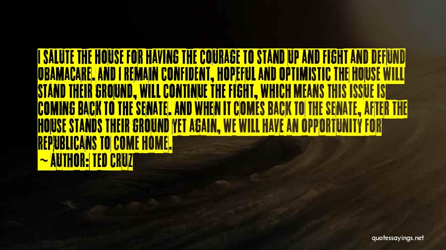 Ted Cruz Quotes: I Salute The House For Having The Courage To Stand Up And Fight And Defund Obamacare. And I Remain Confident,