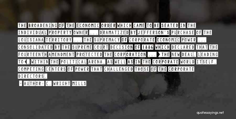 C. Wright Mills Quotes: The Broadening Of The Economic Order Which Came To Be Seated In The Individual Property Owner ... Dramatized By Jefferson's