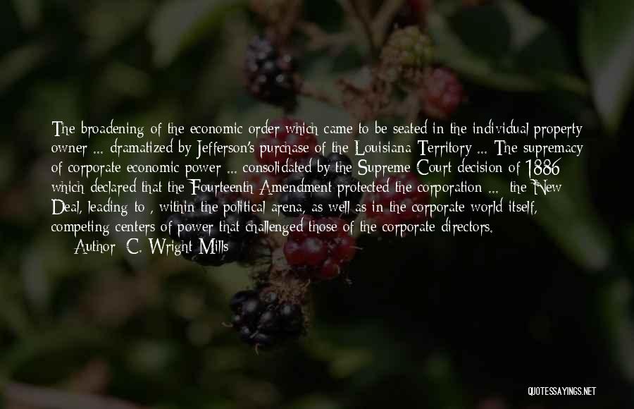 C. Wright Mills Quotes: The Broadening Of The Economic Order Which Came To Be Seated In The Individual Property Owner ... Dramatized By Jefferson's