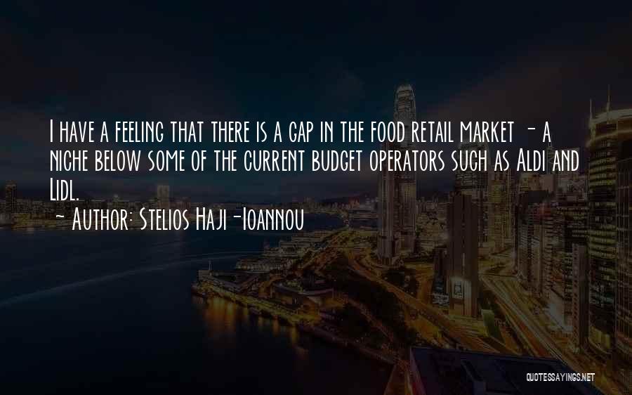 Stelios Haji-Ioannou Quotes: I Have A Feeling That There Is A Gap In The Food Retail Market - A Niche Below Some Of