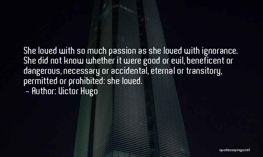 Victor Hugo Quotes: She Loved With So Much Passion As She Loved With Ignorance. She Did Not Know Whether It Were Good Or