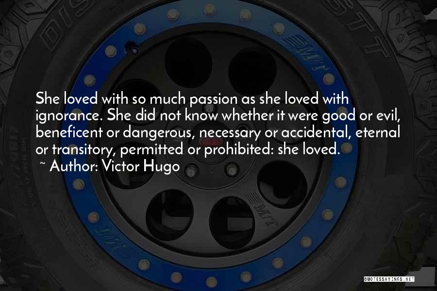 Victor Hugo Quotes: She Loved With So Much Passion As She Loved With Ignorance. She Did Not Know Whether It Were Good Or