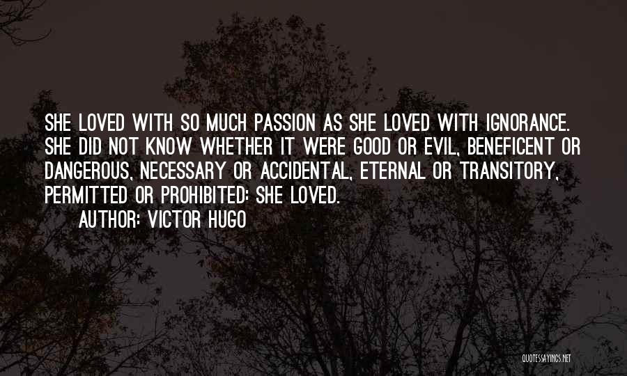Victor Hugo Quotes: She Loved With So Much Passion As She Loved With Ignorance. She Did Not Know Whether It Were Good Or