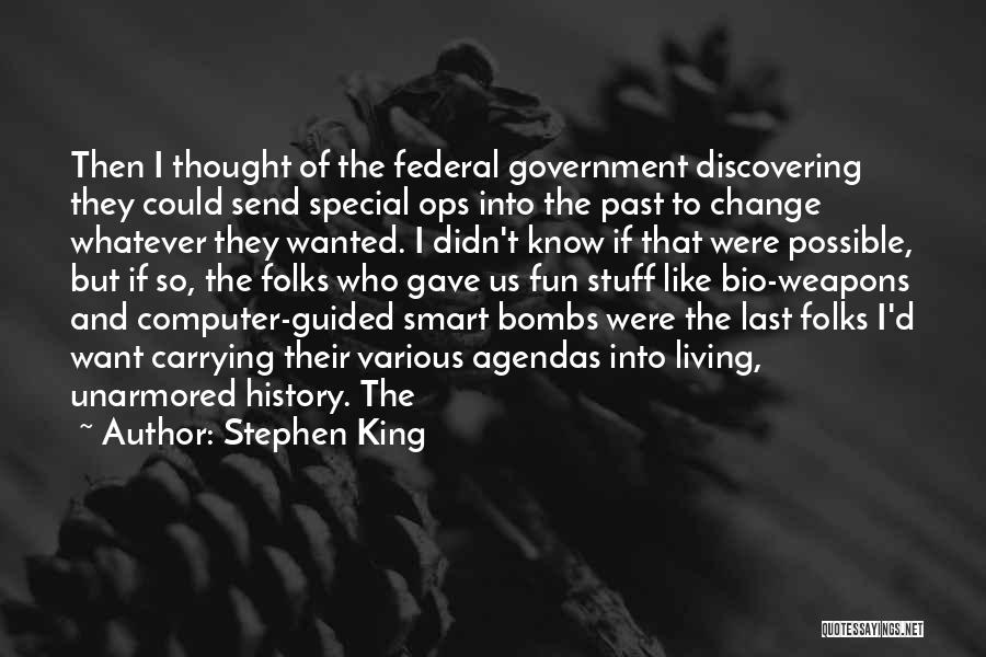 Stephen King Quotes: Then I Thought Of The Federal Government Discovering They Could Send Special Ops Into The Past To Change Whatever They