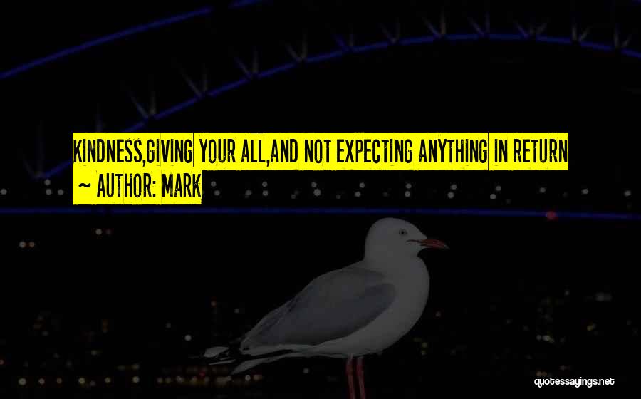 Mark Quotes: Kindness,giving Your All,and Not Expecting Anything In Return