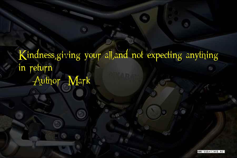 Mark Quotes: Kindness,giving Your All,and Not Expecting Anything In Return