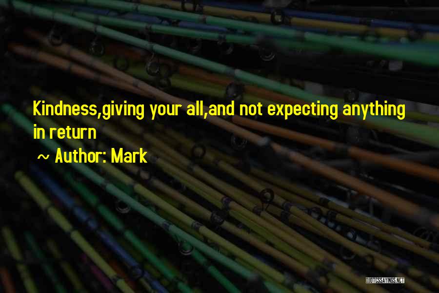 Mark Quotes: Kindness,giving Your All,and Not Expecting Anything In Return
