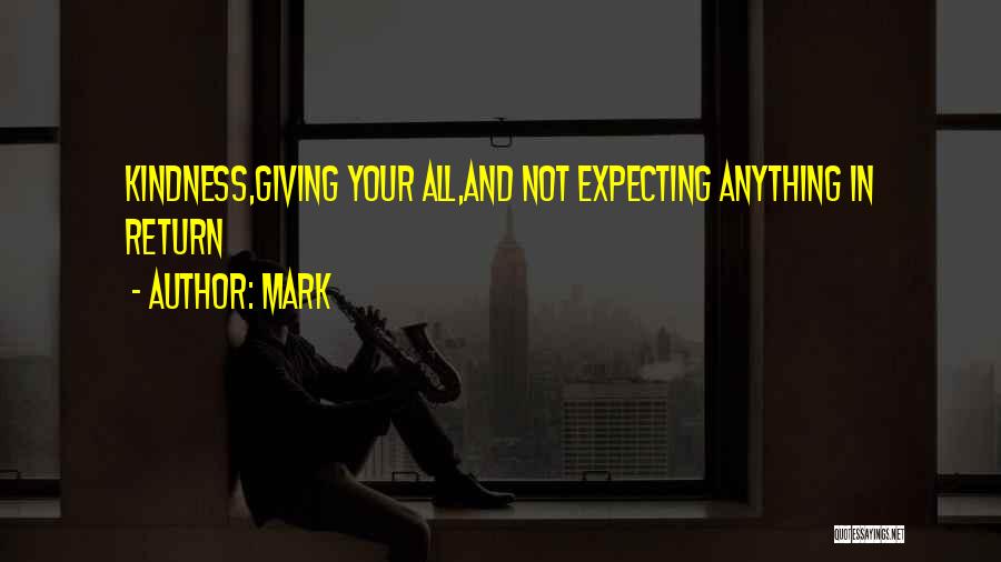 Mark Quotes: Kindness,giving Your All,and Not Expecting Anything In Return