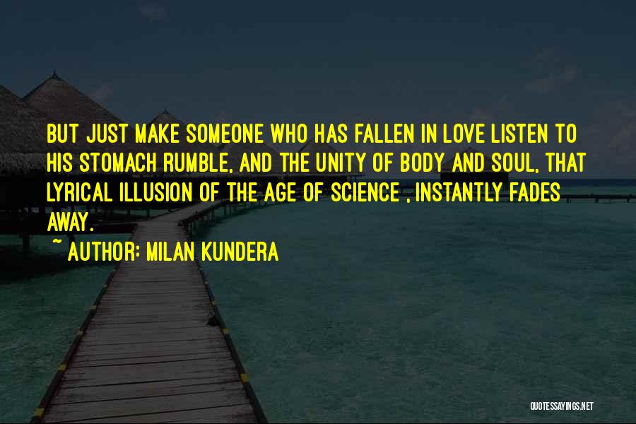 Milan Kundera Quotes: But Just Make Someone Who Has Fallen In Love Listen To His Stomach Rumble, And The Unity Of Body And