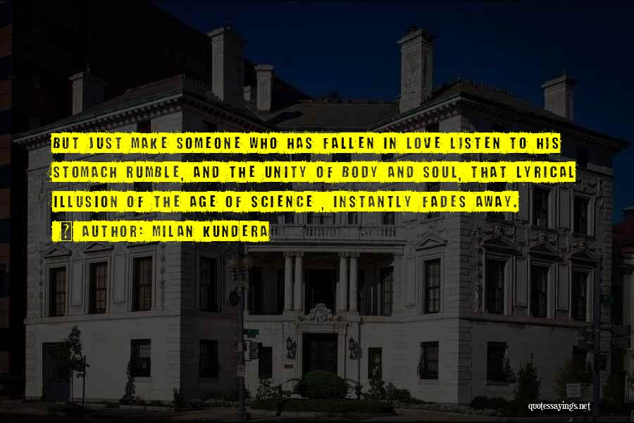 Milan Kundera Quotes: But Just Make Someone Who Has Fallen In Love Listen To His Stomach Rumble, And The Unity Of Body And