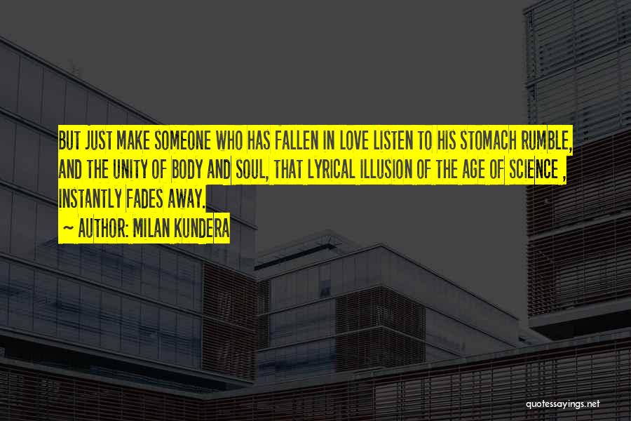 Milan Kundera Quotes: But Just Make Someone Who Has Fallen In Love Listen To His Stomach Rumble, And The Unity Of Body And