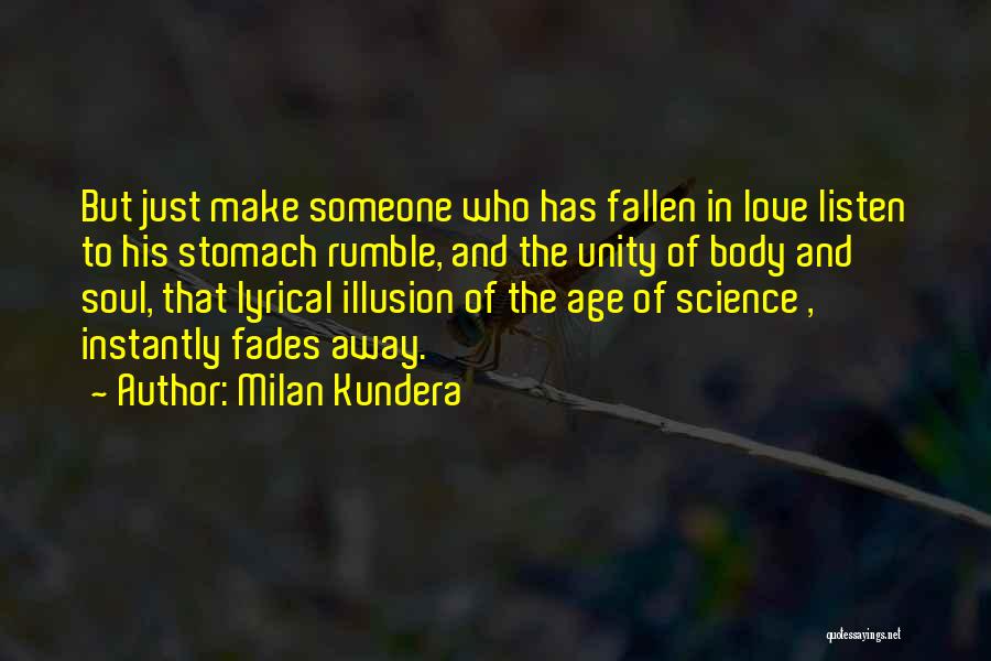 Milan Kundera Quotes: But Just Make Someone Who Has Fallen In Love Listen To His Stomach Rumble, And The Unity Of Body And