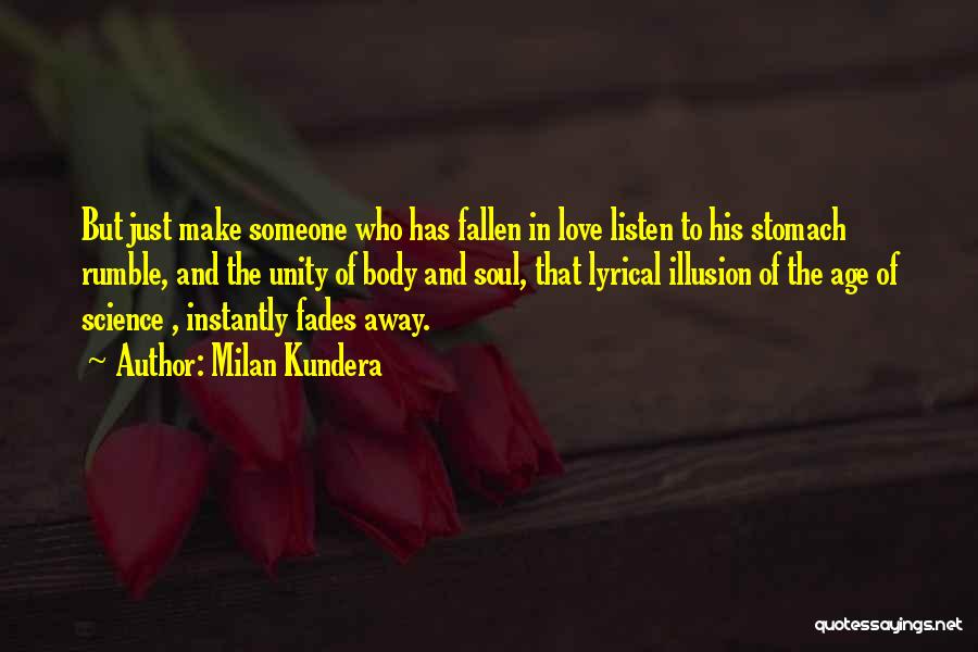 Milan Kundera Quotes: But Just Make Someone Who Has Fallen In Love Listen To His Stomach Rumble, And The Unity Of Body And