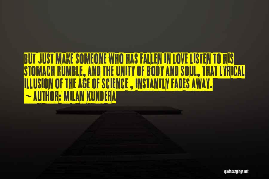 Milan Kundera Quotes: But Just Make Someone Who Has Fallen In Love Listen To His Stomach Rumble, And The Unity Of Body And