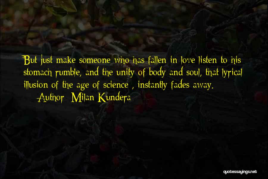 Milan Kundera Quotes: But Just Make Someone Who Has Fallen In Love Listen To His Stomach Rumble, And The Unity Of Body And