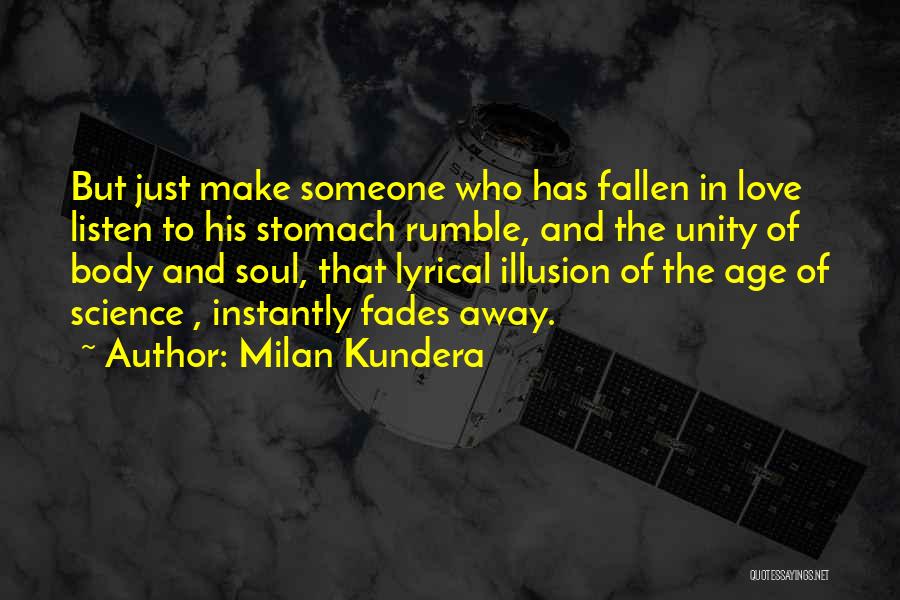 Milan Kundera Quotes: But Just Make Someone Who Has Fallen In Love Listen To His Stomach Rumble, And The Unity Of Body And