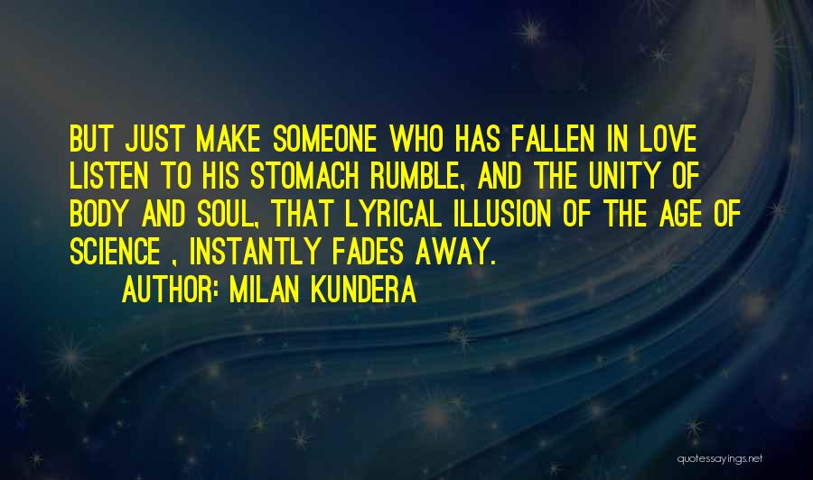 Milan Kundera Quotes: But Just Make Someone Who Has Fallen In Love Listen To His Stomach Rumble, And The Unity Of Body And