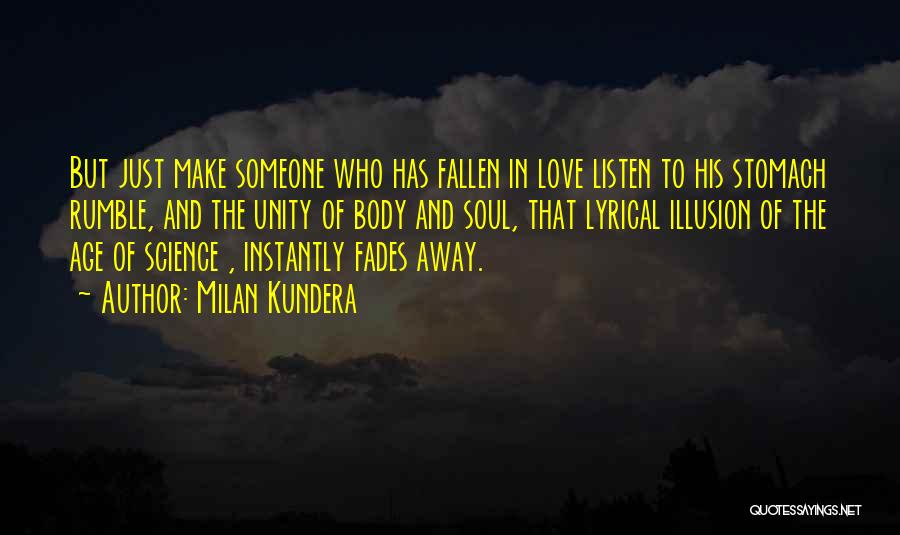 Milan Kundera Quotes: But Just Make Someone Who Has Fallen In Love Listen To His Stomach Rumble, And The Unity Of Body And