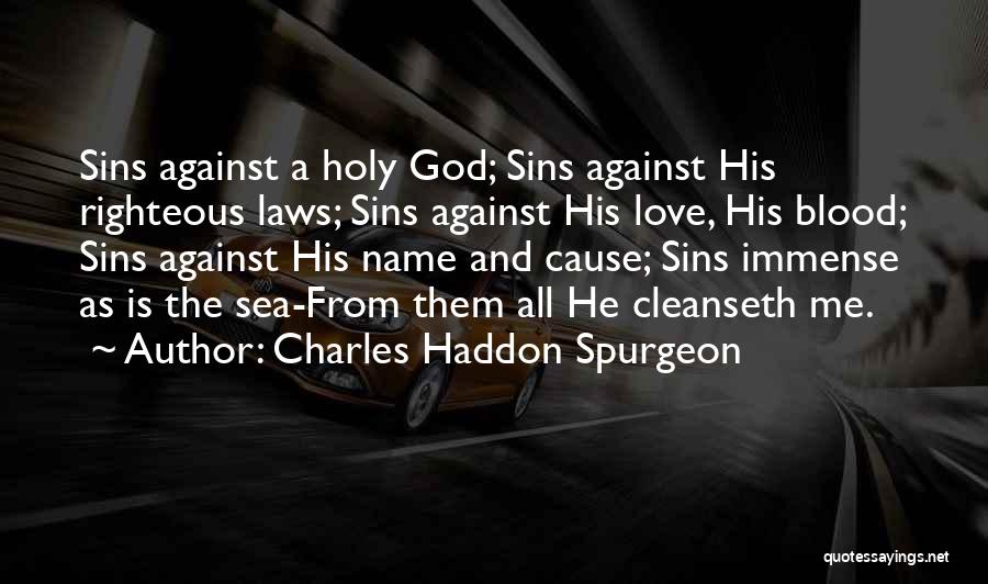 Charles Haddon Spurgeon Quotes: Sins Against A Holy God; Sins Against His Righteous Laws; Sins Against His Love, His Blood; Sins Against His Name