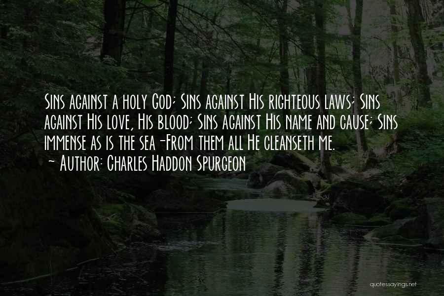 Charles Haddon Spurgeon Quotes: Sins Against A Holy God; Sins Against His Righteous Laws; Sins Against His Love, His Blood; Sins Against His Name