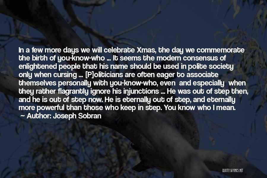 Joseph Sobran Quotes: In A Few More Days We Will Celebrate Xmas, The Day We Commemorate The Birth Of You-know-who ... It Seems