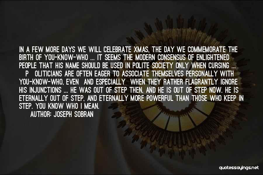 Joseph Sobran Quotes: In A Few More Days We Will Celebrate Xmas, The Day We Commemorate The Birth Of You-know-who ... It Seems
