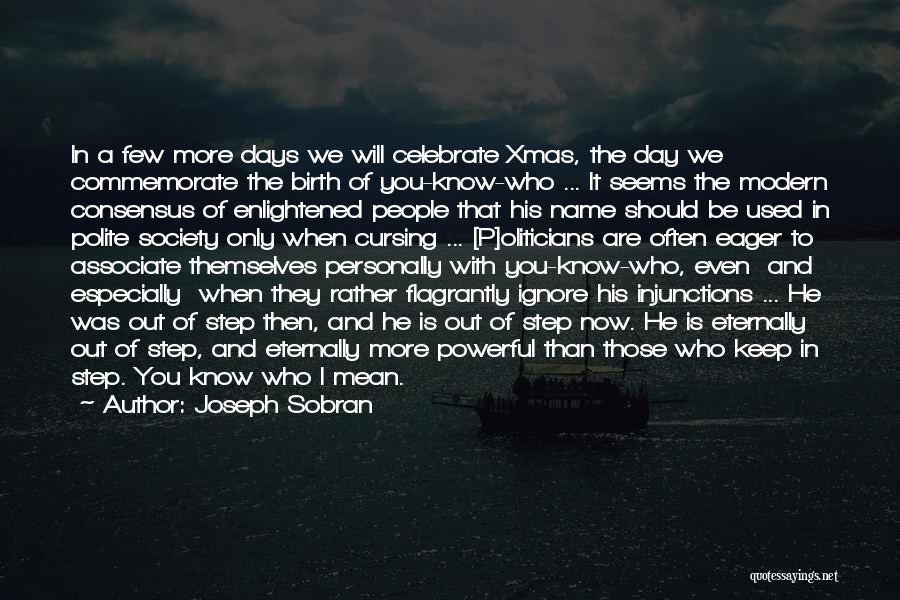 Joseph Sobran Quotes: In A Few More Days We Will Celebrate Xmas, The Day We Commemorate The Birth Of You-know-who ... It Seems