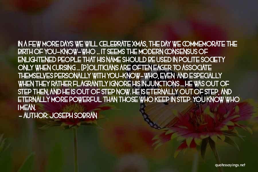 Joseph Sobran Quotes: In A Few More Days We Will Celebrate Xmas, The Day We Commemorate The Birth Of You-know-who ... It Seems