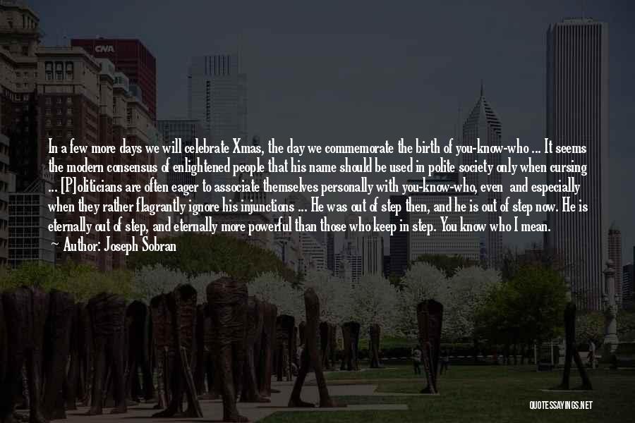 Joseph Sobran Quotes: In A Few More Days We Will Celebrate Xmas, The Day We Commemorate The Birth Of You-know-who ... It Seems