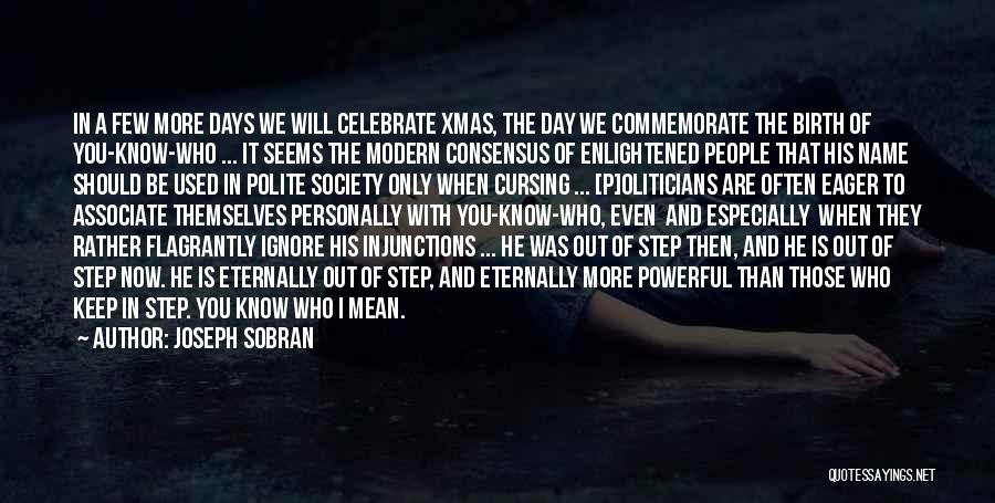 Joseph Sobran Quotes: In A Few More Days We Will Celebrate Xmas, The Day We Commemorate The Birth Of You-know-who ... It Seems