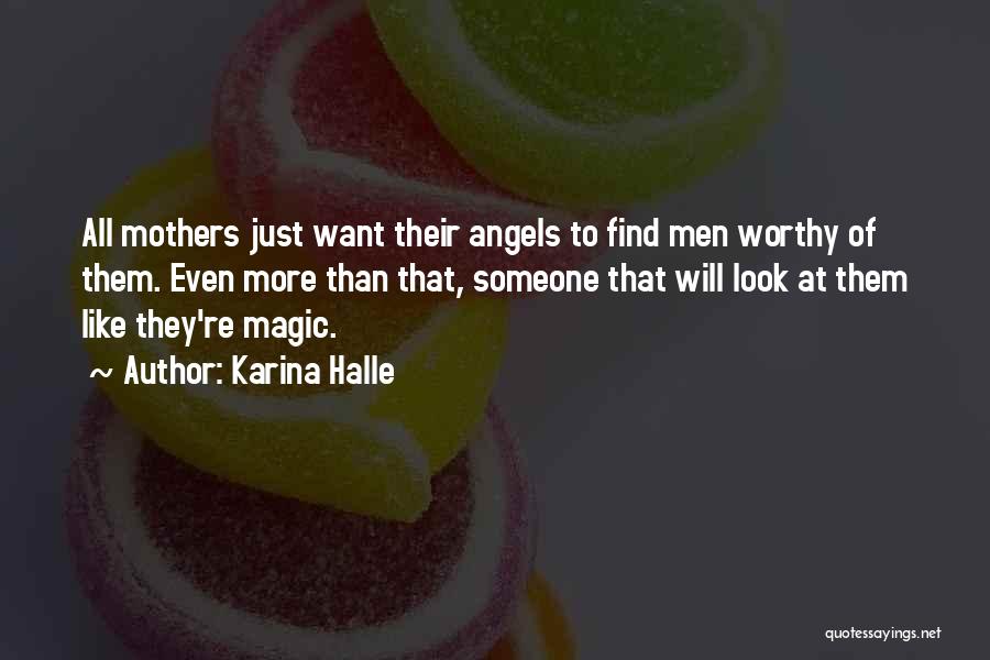 Karina Halle Quotes: All Mothers Just Want Their Angels To Find Men Worthy Of Them. Even More Than That, Someone That Will Look