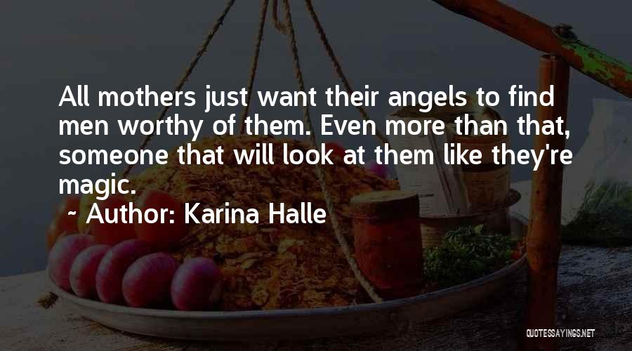 Karina Halle Quotes: All Mothers Just Want Their Angels To Find Men Worthy Of Them. Even More Than That, Someone That Will Look
