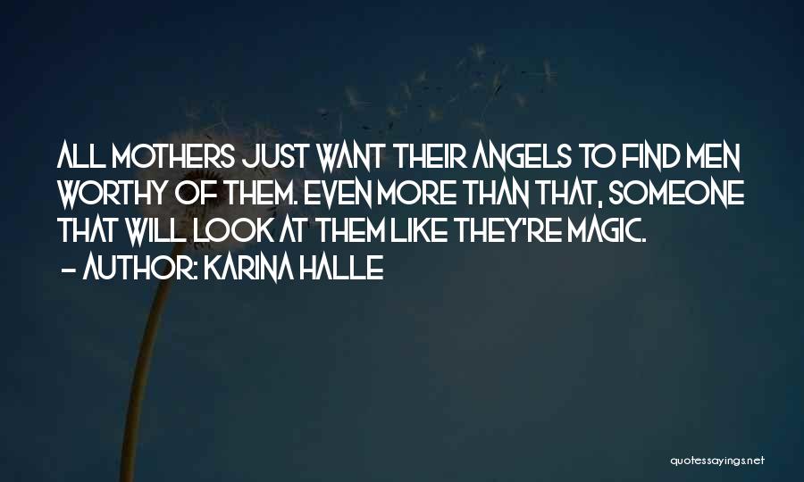 Karina Halle Quotes: All Mothers Just Want Their Angels To Find Men Worthy Of Them. Even More Than That, Someone That Will Look