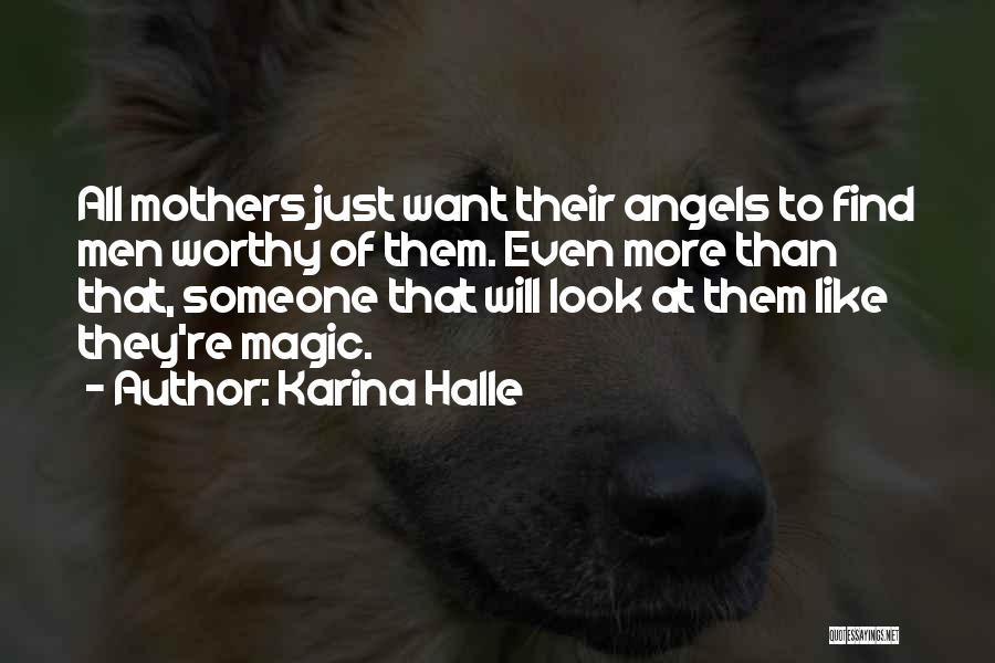 Karina Halle Quotes: All Mothers Just Want Their Angels To Find Men Worthy Of Them. Even More Than That, Someone That Will Look