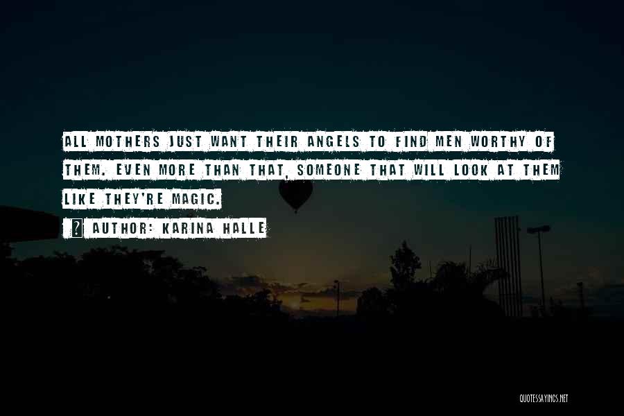Karina Halle Quotes: All Mothers Just Want Their Angels To Find Men Worthy Of Them. Even More Than That, Someone That Will Look