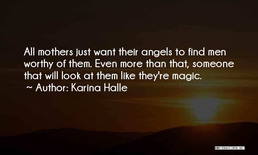 Karina Halle Quotes: All Mothers Just Want Their Angels To Find Men Worthy Of Them. Even More Than That, Someone That Will Look