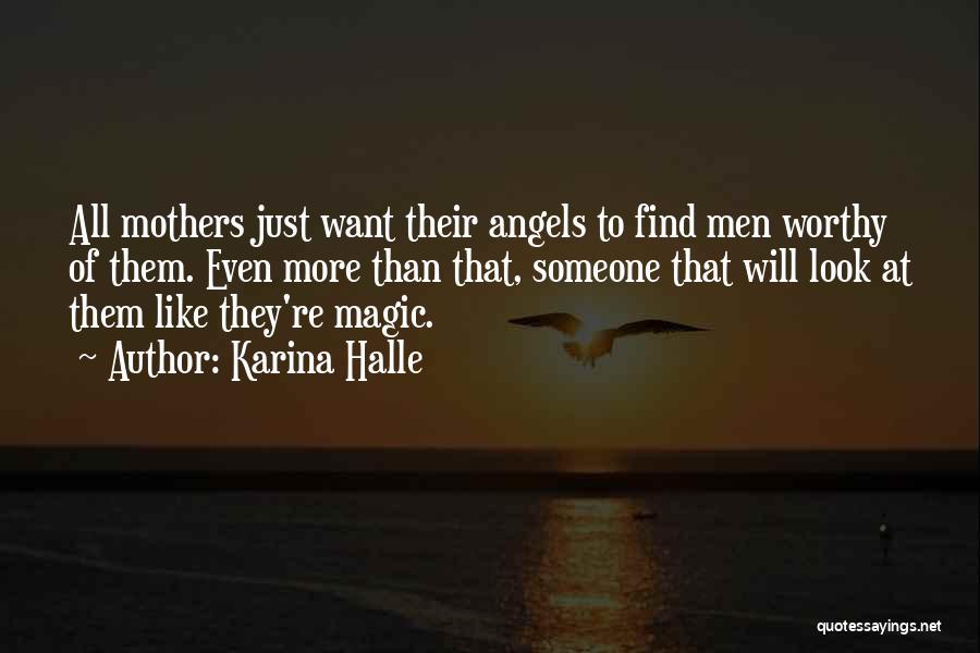 Karina Halle Quotes: All Mothers Just Want Their Angels To Find Men Worthy Of Them. Even More Than That, Someone That Will Look