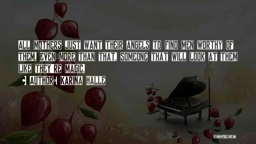 Karina Halle Quotes: All Mothers Just Want Their Angels To Find Men Worthy Of Them. Even More Than That, Someone That Will Look